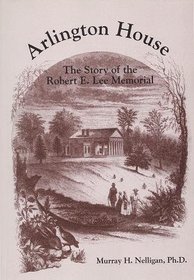 Arlington House (or old Arlington: The Story of the Lee Mansion National Memorial)