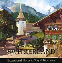 Karen Brown's Switzerland 2010: Exceptional Places to Stay & Itineraries (Karen Brown's Switzerland Charming Inns & Itineraries)