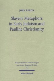 Slavery Metaphors in Early Judaism & Pauline Christianity: A Traditio-Historical & Exegetical Examination (Wissenschaftliche Untersuchungen Zum Neuen Testament ... Untersuchungen Zum Neuen Testament 2, 162)