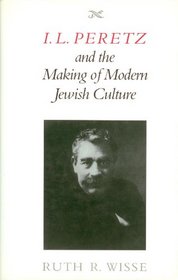 I.L. Peretz and the Making of Modern Jewish Culture (The Samuel and Althea Stroum Lectures in Jewish Studies)