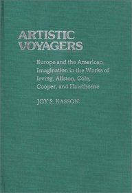 Artistic Voyagers: Europe and the American Imagination in the Works of Irving, Allston, Cole, Cooper, and Hawthorne (Contributions in American Studies)