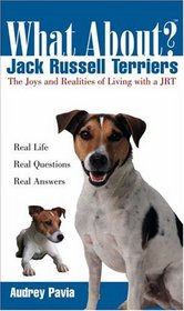 What About Jack Russell Terriers: The Joys and Realities of Living with a JRT (What About?)