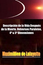 Descripcin de la Vida Despus de la Muerte, Universos paralelos, 4  & 5 Dimensiones. (Spanish Edition)