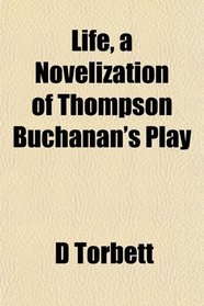 Life, a Novelization of Thompson Buchanan's Play