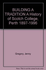 BUILDING A TRADITION A History of Scotch College, Perth 1897-1996