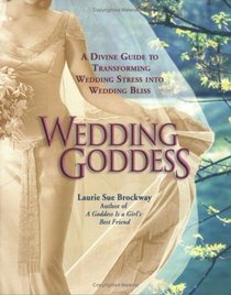Wedding Goddess : A Divine Guide to Transforming Wedding Stress into Wedding Bliss
