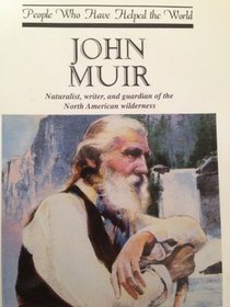 John Muir: Naturalist, Writer, and Guardian of the North American Wilderness (People Who Have Helped the World)