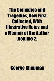 The Comedies and Tragedies, Now First Collected, With Illustrative Notes and a Memoir of the Author (Volume 2)