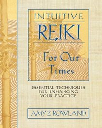 Intuitive Reiki for Our Times : Essential Techniques for Enhancing Your Practice