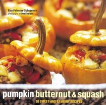 Pumpkin, Butternut and Squash: 30 Sweet and Savoury Recipes
