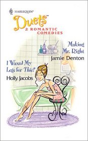 Making Mr. Right / I Waxed My Legs for This? (Harlequin Duets, No 43)