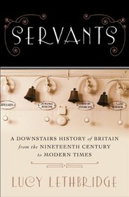 Servants: A Downstairs History of Britain from the Nineteenth-Century to Modern Times