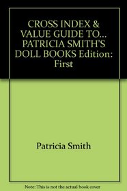 CROSS INDEX & VALUE GUIDE TO... PATRICIA SMITH'S DOLL BOOKS