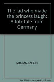 The lad who made the princess laugh: A folk tale from Germany