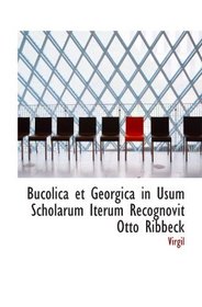 Bucolica et Georgica in Usum Scholarum Iterum Recognovit Otto Ribbeck