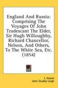 England And Russia: Comprising The Voyages Of John Tradescant The Elder, Sir Hugh Willoughby, Richard Chancellor, Nelson, And Others, To The White Sea, Etc. (1854)