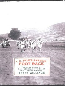 C. C. Pyle's Amazing Foot Race: The True Story of the 1928 Coast-to-Coast Run Across America