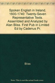 Spoken English in Ireland, 1600-1740: Twenty-Seven Representative Texts. Assembled and Analyzed by Alan Bliss. First Pub in Limited Ed by Cadenus Pr,