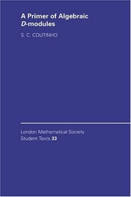 A Primer of Algebraic D-Modules (London Mathematical Society Student Texts)