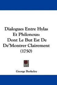 Dialogues Entre Hylas Et Philonous: Dont Le But Est De De'Montrer Clairement (1750) (French Edition)