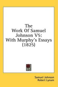 The Work Of Samuel Johnson V5: With Murphy's Essays (1825)