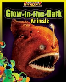 Glow-In-The-Dark Animals (Animals with Super Powers)