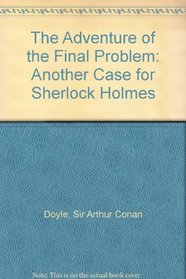 The Adventure of the Final Problem: Another Case for Sherlock Holmes