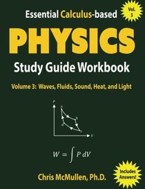 Essential Calculus-based Physics Study Guide Workbook: Waves, Fluids, Sound, Heat, and Light (Learn Physics with Calculus Step-by-Step) (Volume 3)