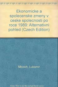 Ekonomicke a spolecenske zmeny v ceske spolecnosti po roce 1989: Alternativni pohled (Czech Edition)