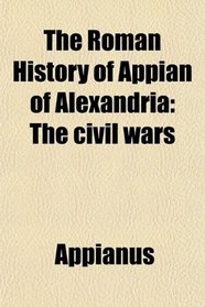 The Roman History of Appian of Alexandria: The civil wars