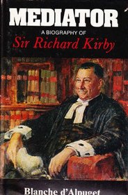 Mediator: A biography of Sir Richard Kirby