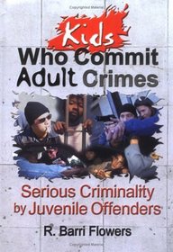 Kids Who Commit Adult Crimes: Serious Criminality by Juvenile Offenders