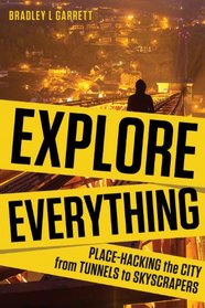 Explore Everything: Place-Hacking The City From Tunnels To Skyscrapers