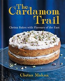 The Cardamom Trail: Chetna Bakes with Flavours of the East