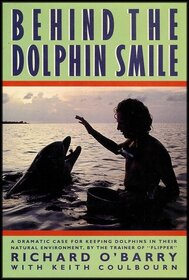 Behind the Dolphin Smile: The Gripping Story of One Man's Quest to Free Dolphins from Captivity