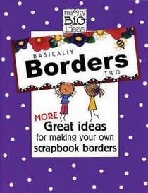 Basically Borders Two:  More Great Ideas for Making Your Own Scrapbook Borders (Me & My Big Ideas)