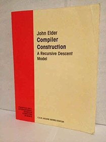 Compiler Construction: A Recursive Descent Model (Prentice-Hall International Series in Computer Science)
