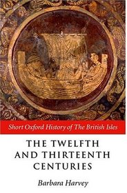 The 12th and 13th Centuries: 1066-C.1280 (The Short Oxford History of the British Isles)