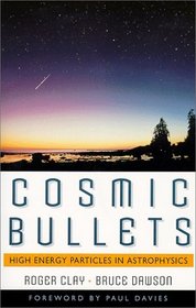 Cosmic Bullets: High Energy Particles in Astrophysics (Frontiers of Science (Reading, Mass.).)