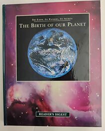 The Birth of Our Planet (The Earth, Its Wonders, Its Secrets)