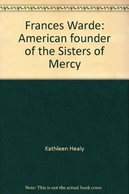 Frances Warde: American founder of the Sisters of Mercy