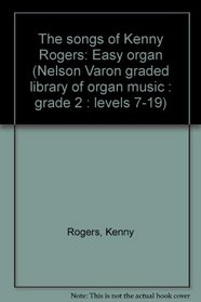 The songs of Kenny Rogers: Easy organ (Nelson Varon graded library of organ music : grade 2 : levels 7-19)