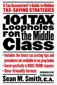 101 Tax Loopholes for the Middle Class : A Tax Accountant's Guide to Hidden Tax-Saving Strategies