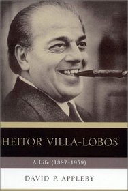 Heitor Villa-Lobos: A Life (1887-1959)