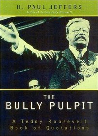 The Bully Pulpit : A Teddy Roosevelt Book of Quotations