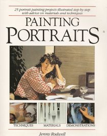 Painting Portraits: 25 Portrait Painting Projects Illustrated Step-By-Step With Advice on Materials and Techniques