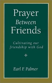 Prayer Between Friends: Cultivating Our Friendship With God