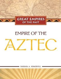 Empire of the Aztecs (Great Empires of the Past)