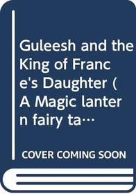 Guleesh and the King of France's Daughter (A Magic lantern fairy tale)