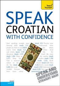 Speak Croatian with Confidence with Three Audio CDs: A Teach Yourself Guide